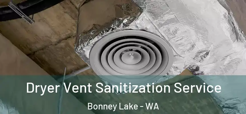  Dryer Vent Sanitization Service Bonney Lake - WA