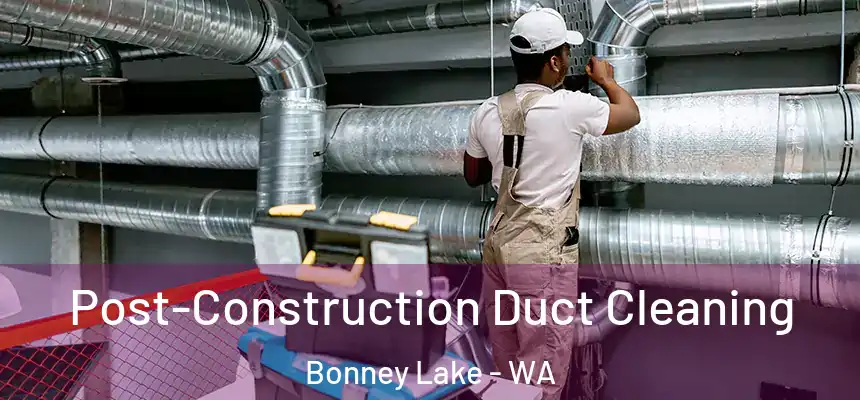  Post-Construction Duct Cleaning Bonney Lake - WA